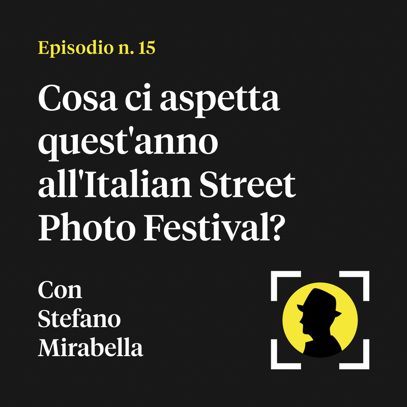 Cosa ci aspetta quest'anno all'Italian Street Photo Festival? - con Stefano Mirabella
