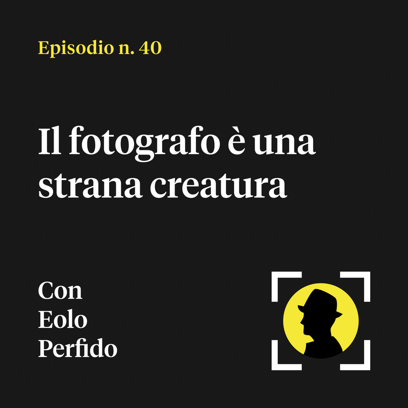 Il fotografo è una strana creatura - con Eolo Perfido