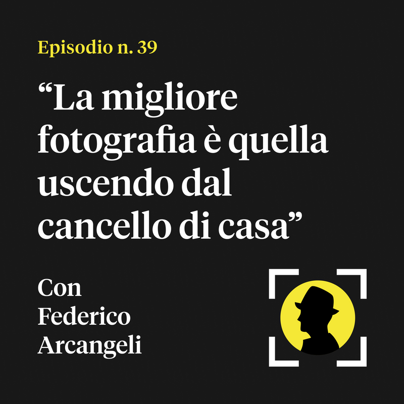 “La migliore fotografia è quella uscendo dal cancello di casa” - con Federico Arcangeli